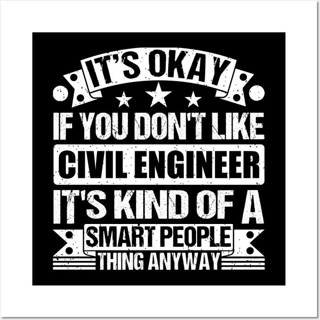 It's Okay If You Don't Like Civil Engineer It's Kind Of A Smart People Thing Anyway Civil Engineer Lover Wall Art by Benzii-shop 